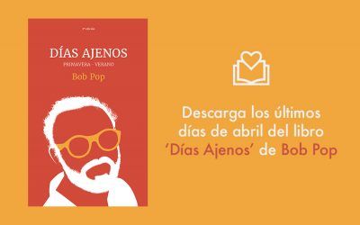 Los ‘Días Ajenos’ de Bob Pop – Descarga gratis los últimos días del mes de abril